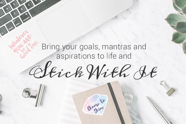 Bring your goals, mantras and aspirations to life and Stick With It