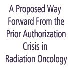 A Proposed Way Forward From the Prior Authorization Crisis in Radiation Oncology