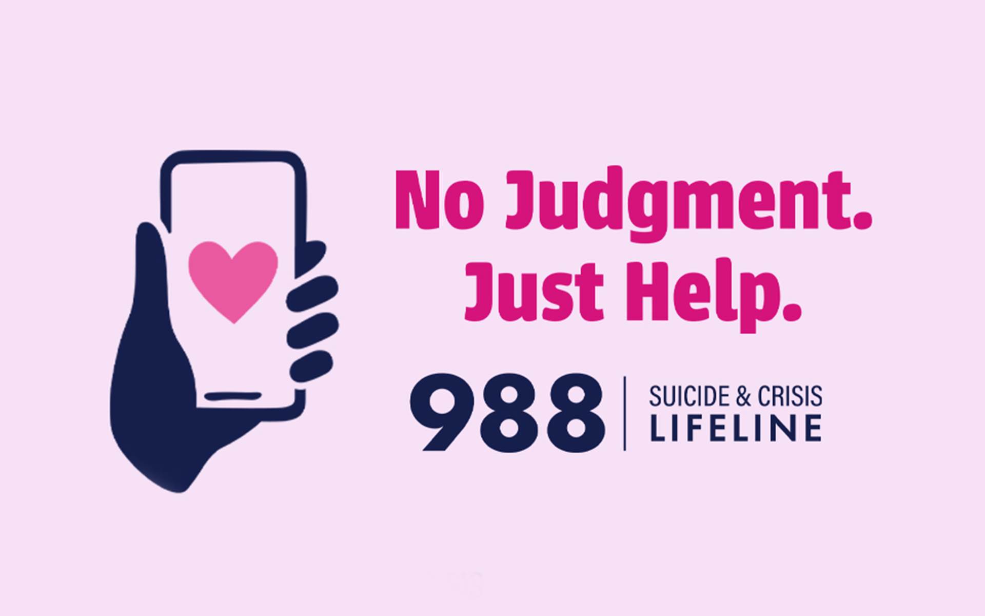 No Judgement. Just Help. 988 Suicide and Crisis Lifeline