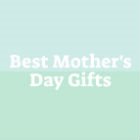 32 amazing Mother's Day gifts  