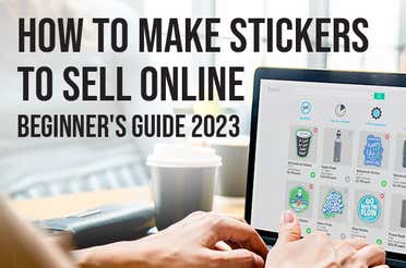 How to Make Stickers to Sell Online: Beginner’s Guide 2023