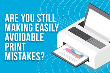 Are You Still Making Easily Avoidable Print Mistakes?