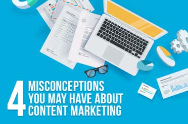 4 Misconceptions You May Have About Content Marketing