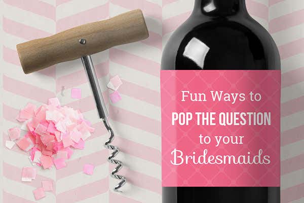 Fun Ways To Pop The Question to your Bridesmaids